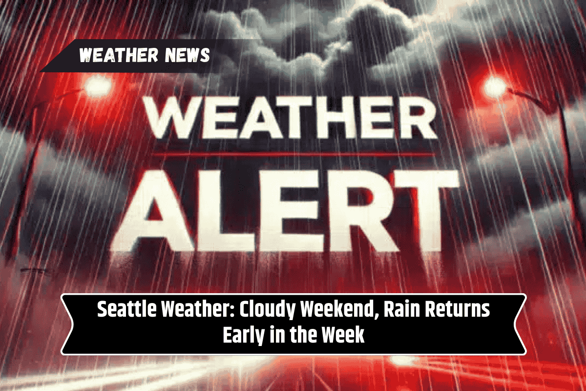 Seattle Weather: Cloudy Weekend, Rain Returns Early in the Week