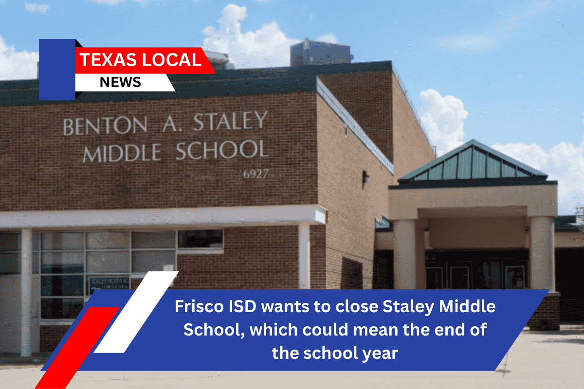 Frisco ISD wants to close Staley Middle School, which could mean the end of the school year
