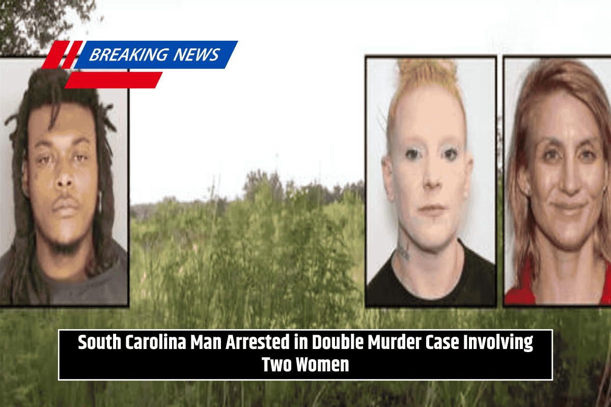 South Carolina Man Arrested in Double Murder Case Involving Two Women